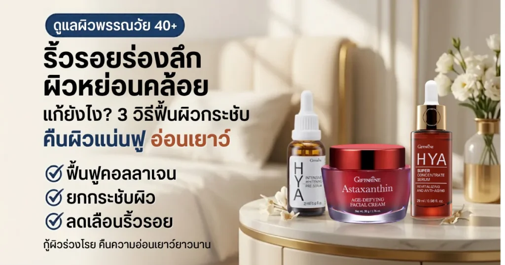 วิธีแก้ปัญหาริ้วรอยร่องลึก ผิวหย่อนคล้อย วัย 40+ คืนผิวกระชับด้วยกิฟฟารีน แอสตาแซนธินและไฮยา